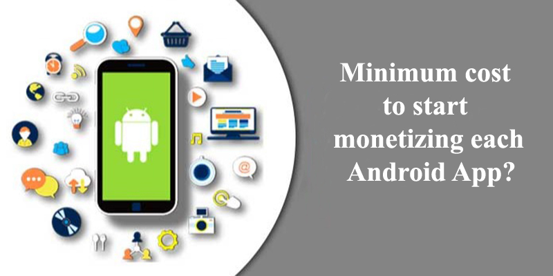 Minimum cost to start monetizing each Android App