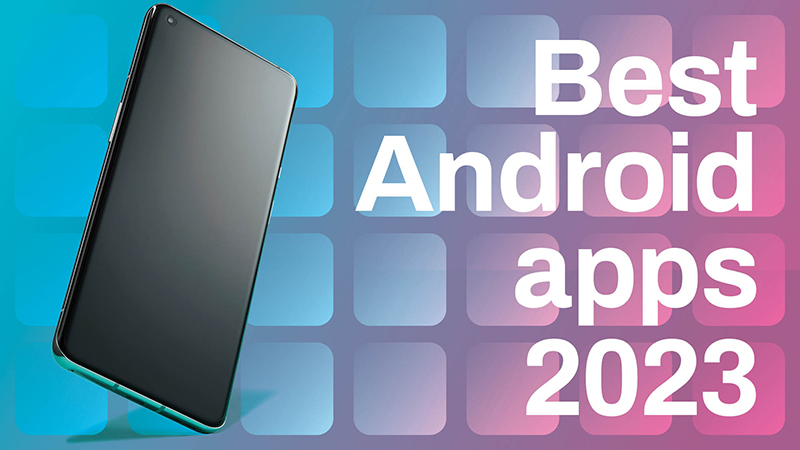 The Top Android Apps You Need to Download 2023